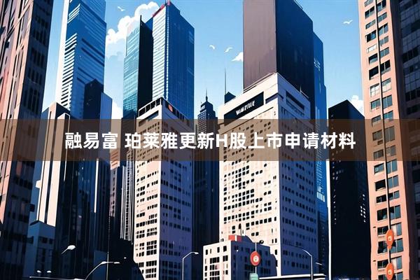 融易富 珀莱雅更新H股上市申请材料