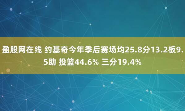 盈股网在线 约基奇今年季后赛场均25.8分13.2板9.5助 投篮44.6% 三分19.4%